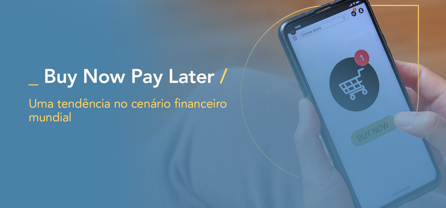 Buy Now, Pay Later – Uma tendência financeira mundial